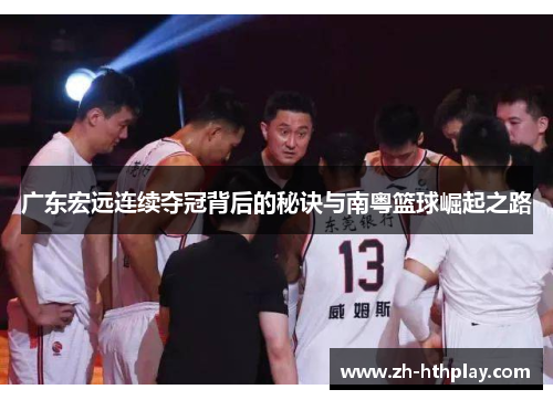 广东宏远连续夺冠背后的秘诀与南粤篮球崛起之路