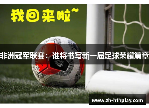 非洲冠军联赛：谁将书写新一届足球荣耀篇章