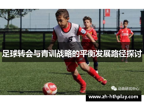 足球转会与青训战略的平衡发展路径探讨